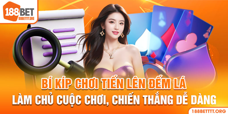 Bí Kíp Chơi Tiến Lên Đếm Lá Dành Cho Hội Viên Nhà Cái 188bet