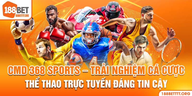 CMD 368 sports - Sảnh Chơi Xanh Chín Hàng Đầu Hiện Nay