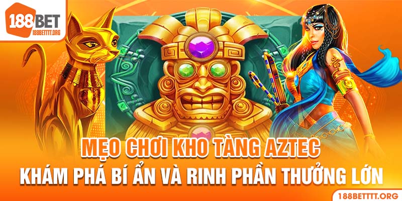 mẹo chơi Kho Tàng Aztec